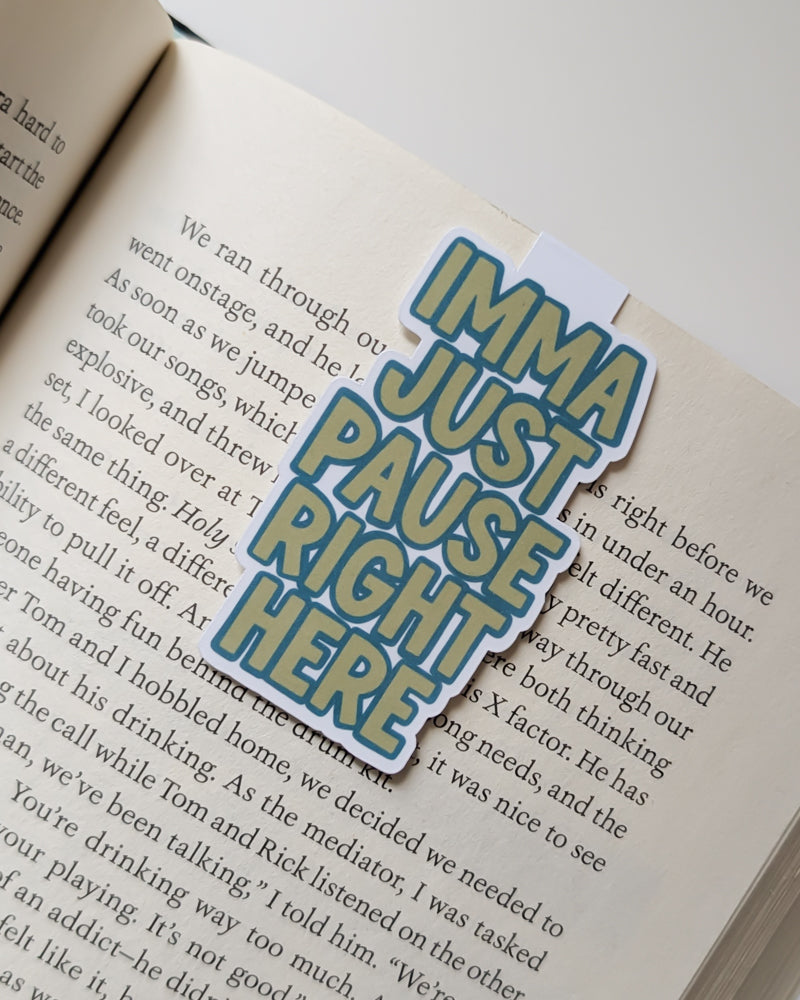 Imma Just Pause Right Here Magnetic Bookmark