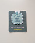 It's Not That Serious Magnetic Bookmark