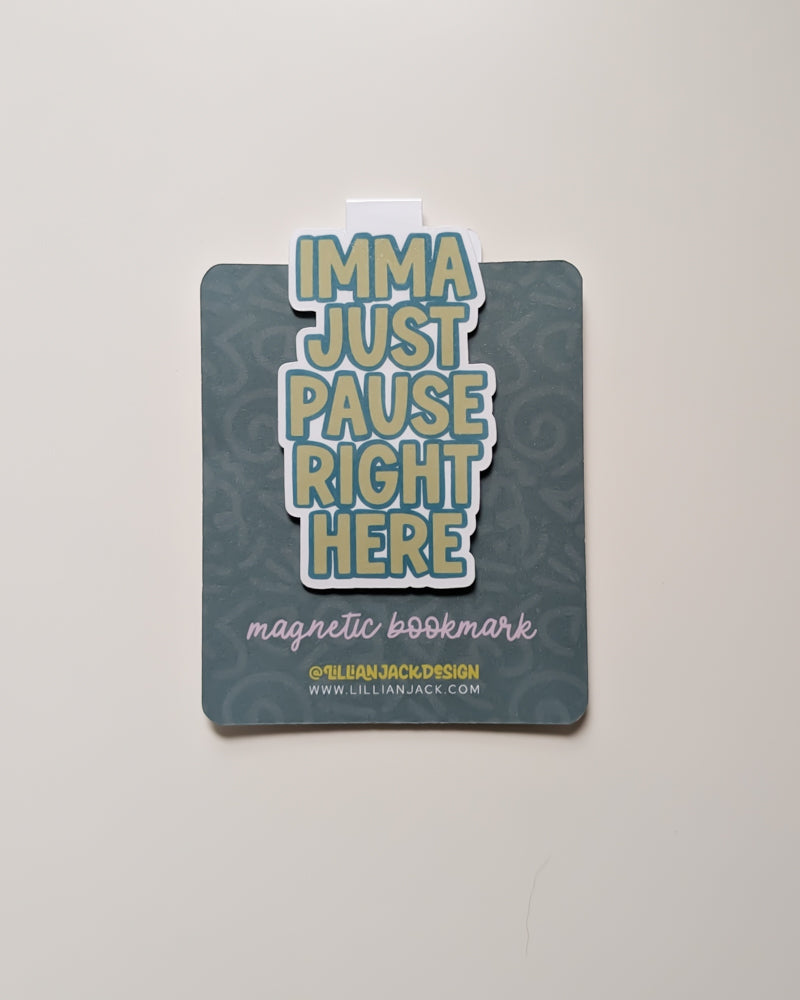 Imma Just Pause Right Here Magnetic Bookmark