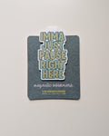 Imma Just Pause Right Here Magnetic Bookmark