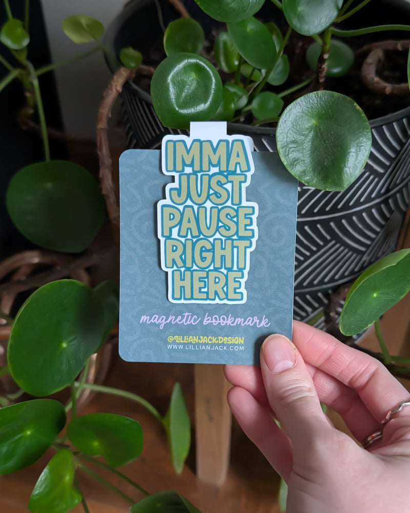 Imma Just Pause Right Here Magnetic Bookmark